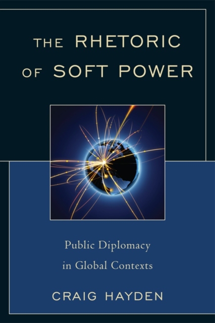 The Rhetoric of Soft Power : Public Diplomacy in Global Contexts, Hardback Book