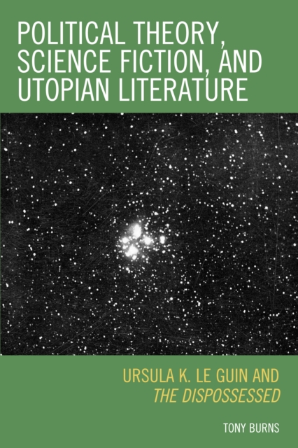 Political Theory, Science Fiction, and Utopian Literature : Ursula K. Le Guin and The Dispossessed, PDF eBook