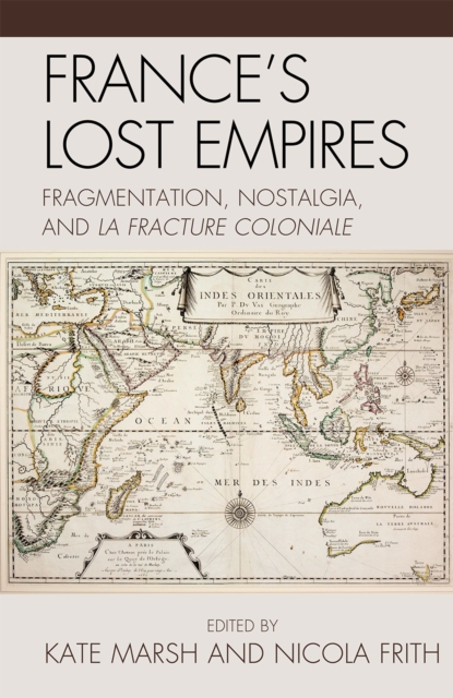 France's Lost Empires : Fragmentation, Nostalgia, and La Fracture Coloniale, Hardback Book