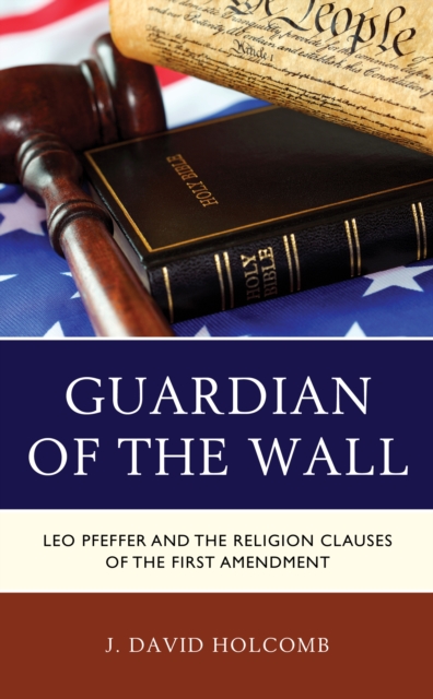 Guardian of the Wall : Leo Pfeffer and the Religion Clauses of the First Amendment, Hardback Book