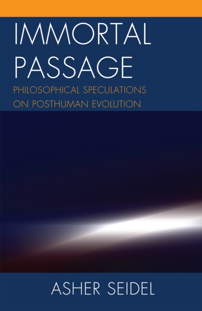 Immortal Passage : Philosophical Speculations on Posthuman Evolution, Hardback Book