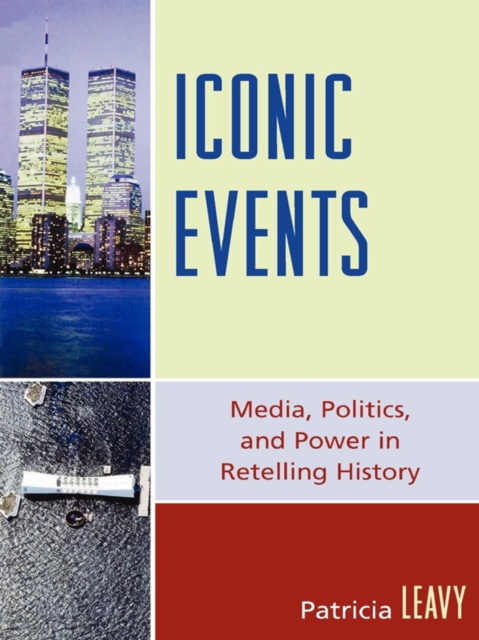 Iconic Events : Media, Politics, and Power in Retelling History, EPUB eBook