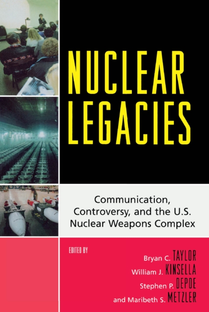Nuclear Legacies : Communication, Controversy, and the U.S. Nuclear Weapons Complex, EPUB eBook