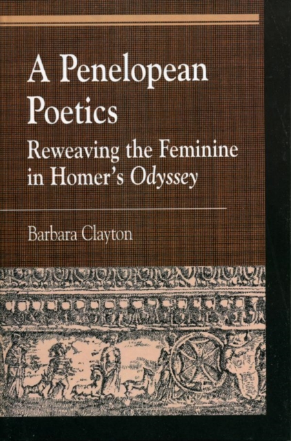 A Penelopean Poetics : Reweaving the Feminine in Homer's Odyssey, EPUB eBook
