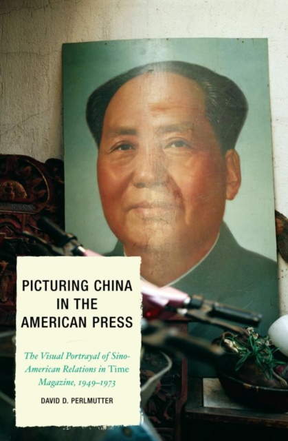 Picturing China in the American Press : The Visual Portrayal of Sino-American Relations in Time Magazine, EPUB eBook