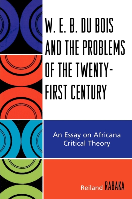 W.E.B. Du Bois and the Problems of the Twenty-First Century : An Essay on Africana Critical Theory, EPUB eBook