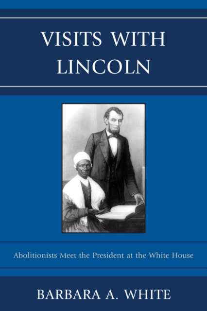 Visits With Lincoln : Abolitionists Meet The President at the White House, EPUB eBook