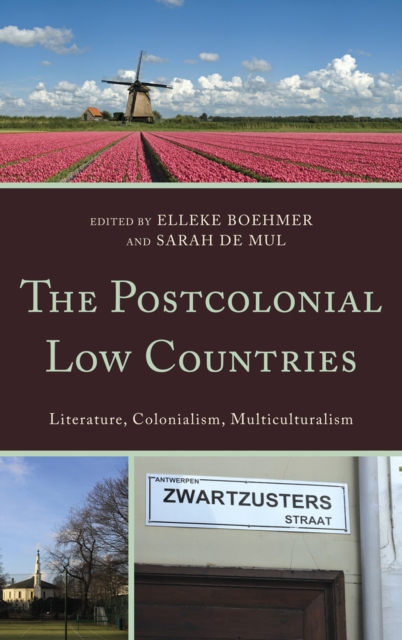 The Postcolonial Low Countries : Literature, Colonialism, and Multiculturalism, Hardback Book