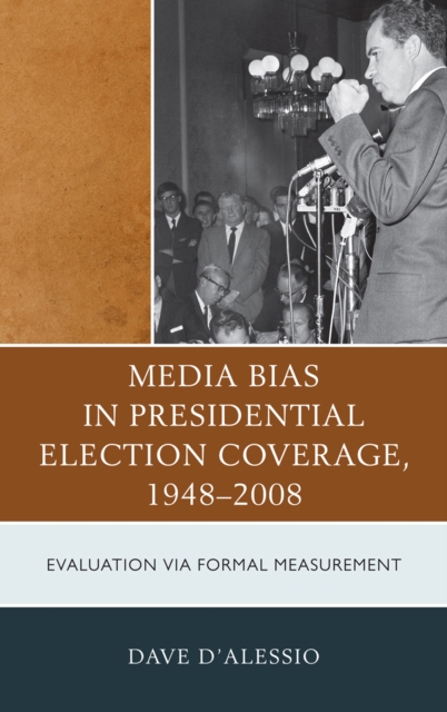 Media Bias in Presidential Election Coverage 1948-2008 : Evaluation Via Formal Measurement, Hardback Book