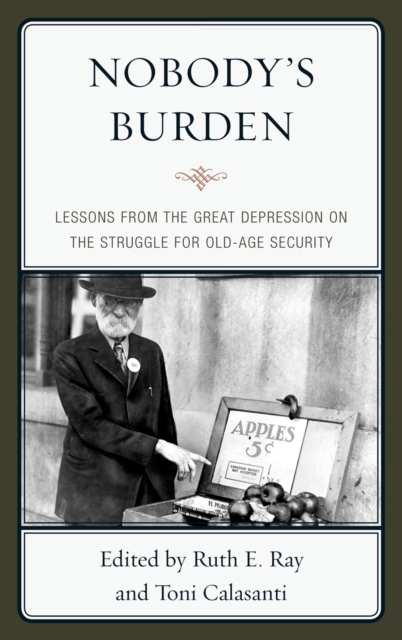 Nobody's Burden : Lessons from the Great Depression on the Struggle for Old-Age Security, Paperback / softback Book