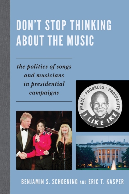 Don't Stop Thinking About the Music : The Politics of Songs and Musicians in Presidential Campaigns, Hardback Book