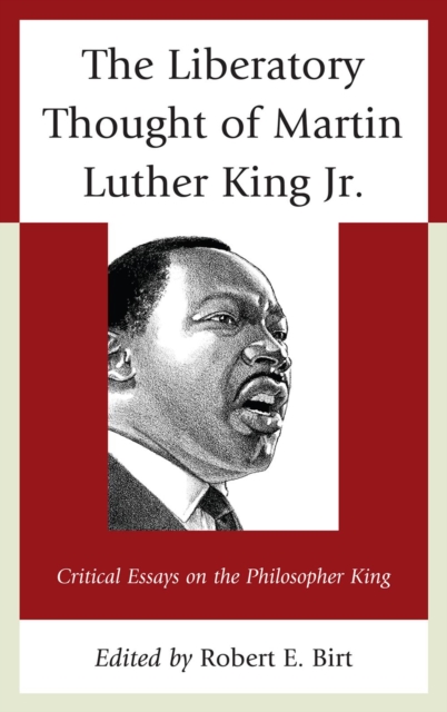 The Liberatory Thought of Martin Luther King Jr. : Critical Essays on the Philosopher King, Hardback Book
