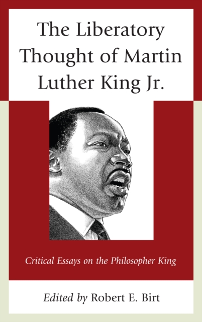 Liberatory Thought of Martin Luther King Jr. : Critical Essays on the Philosopher King, EPUB eBook