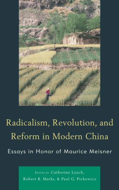 Radicalism, Revolution, and Reform in Modern China : Essays in Honor of Maurice Meisner, Hardback Book