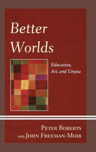 Better Worlds : Education, Art, and Utopia, Hardback Book