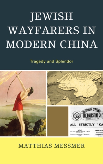 Jewish Wayfarers in Modern China : Tragedy and Splendor, Hardback Book