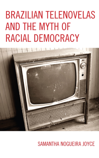 Brazilian Telenovelas and the Myth of Racial Democracy, Hardback Book
