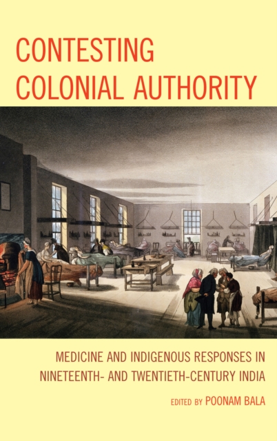 Contesting Colonial Authority : Medicine and Indigenous Responses in Nineteenth- and Twentieth-century India, Hardback Book