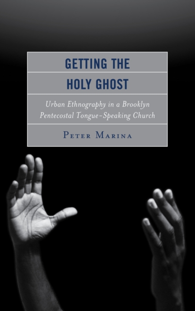 Getting the Holy Ghost : Urban Ethnography in a Brooklyn Pentecostal Tongue-Speaking Church, Hardback Book