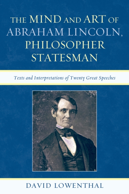 The Mind and Art of Abraham Lincoln, Philosopher Statesman : Texts and Interpretations of Twenty Great Speeches, EPUB eBook