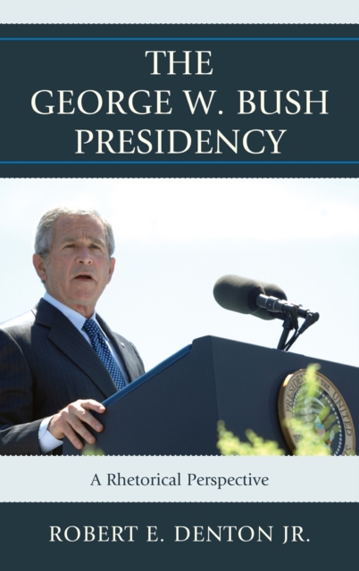 The George W. Bush Presidency : A Rhetorical Perspective, Hardback Book