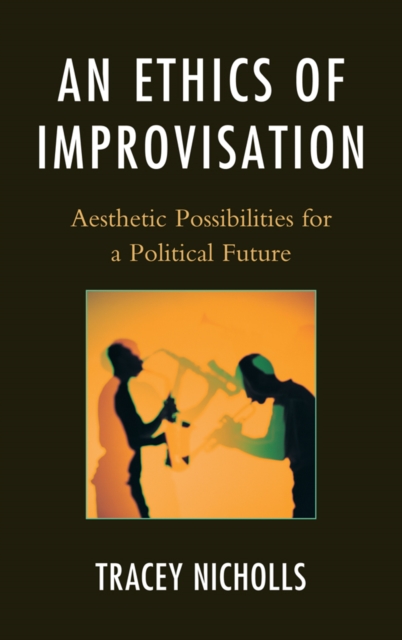 Ethics of Improvisation : Aesthetic Possibilities for a Political Future, EPUB eBook