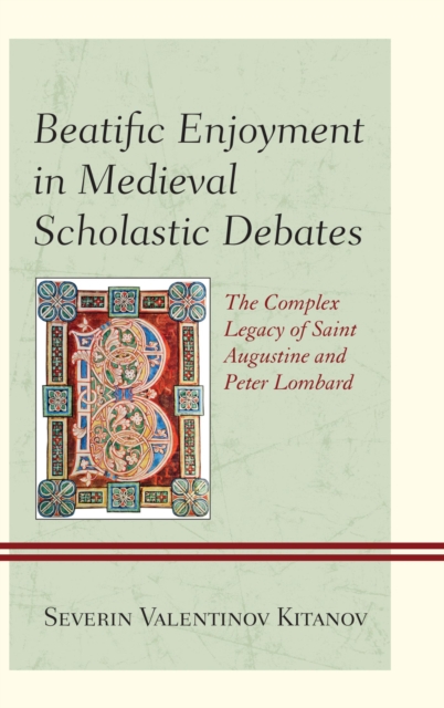 Beatific Enjoyment in Medieval Scholastic Debates : The Complex Legacy of Saint Augustine and Peter Lombard, EPUB eBook