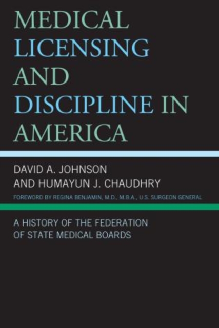 Medical Licensing and Discipline in America : A History of the Federation of State Medical Boards, Paperback / softback Book
