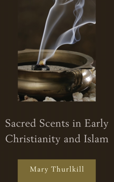 Sacred Scents in Early Christianity and Islam, Hardback Book