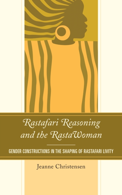 Rastafari Reasoning and the RastaWoman : Gender Constructions in the Shaping of Rastafari Livity, Hardback Book