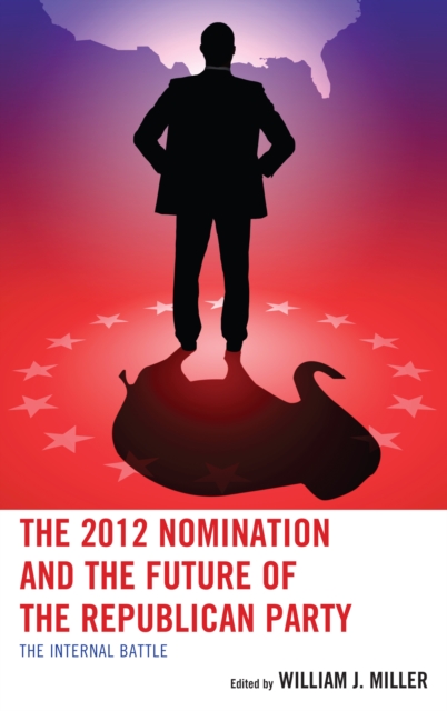 The 2012 Nomination and the Future of the Republican Party : The Internal Battle, Hardback Book