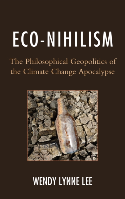 Eco-Nihilism : The Philosophical Geopolitics of the Climate Change Apocalypse, Hardback Book
