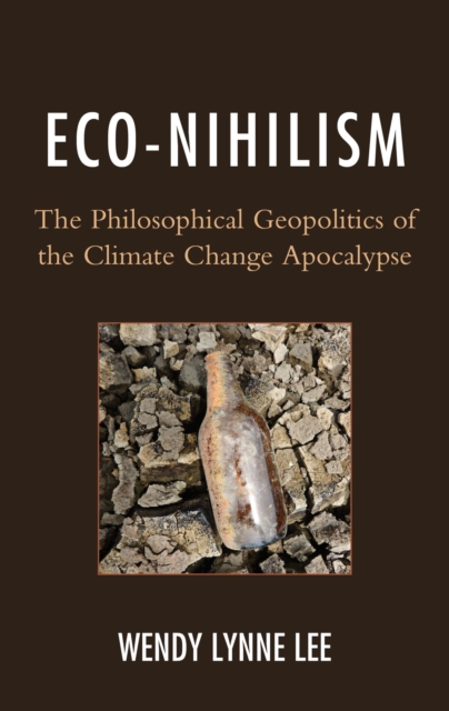 Eco-Nihilism : The Philosophical Geopolitics of the Climate Change Apocalypse, EPUB eBook