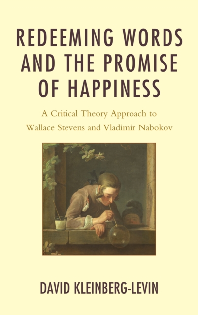 Redeeming Words and the Promise of Happiness : A Critical Theory Approach to Wallace Stevens and Vladimir Nabokov, Hardback Book