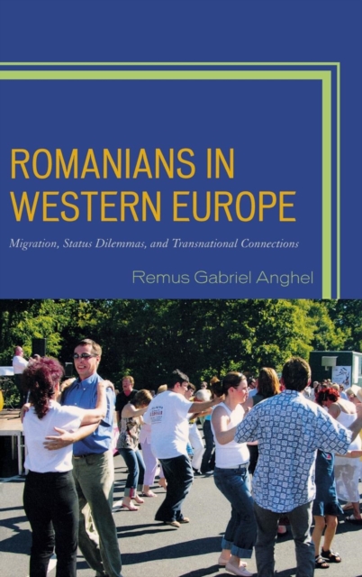 Romanians in Western Europe : Migration, Status Dilemmas, and Transnational Connections, Hardback Book