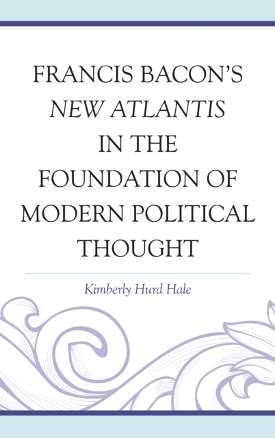 Francis Bacon's New Atlantis in the Foundation of Modern Political Thought, Hardback Book