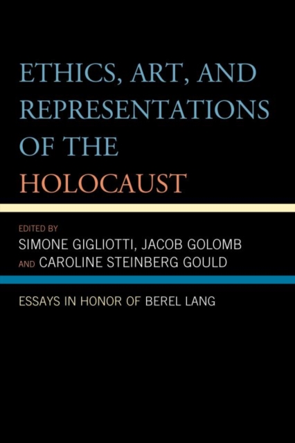 Ethics, Art, and Representations of the Holocaust : Essays in Honor of Berel Lang, EPUB eBook
