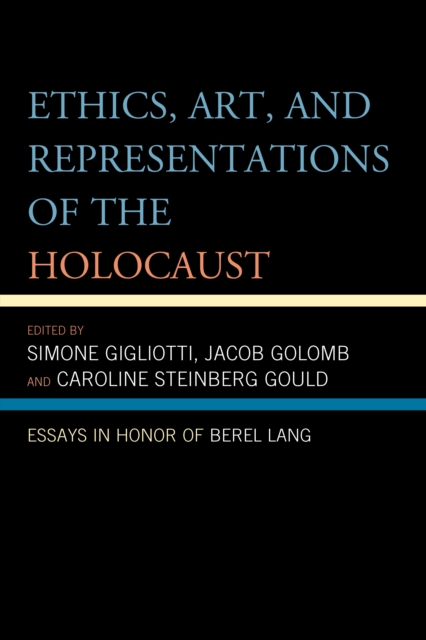 Ethics, Art, and Representations of the Holocaust : Essays in Honor of Berel Lang, Paperback / softback Book