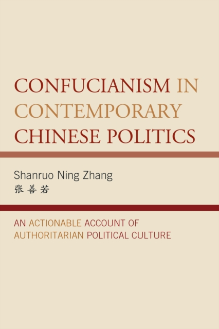 Confucianism in Contemporary Chinese Politics : An Actionable Account of Authoritarian Political Culture, Hardback Book