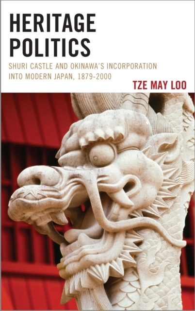 Heritage Politics : Shuri Castle and Okinawa's Incorporation into Modern Japan, 1879-2000, EPUB eBook
