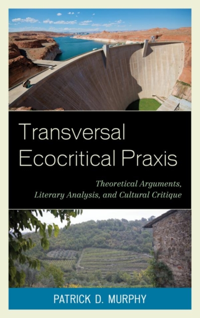 Transversal Ecocritical Praxis : Theoretical Arguments, Literary Analysis, and Cultural Critique, EPUB eBook