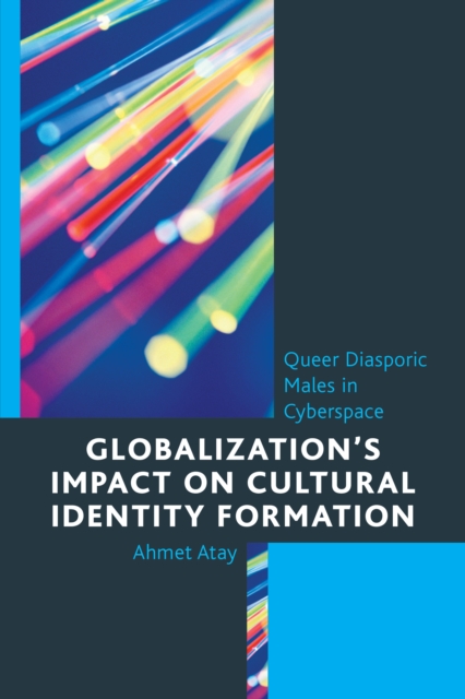 Globalization’s Impact on Cultural Identity Formation : Queer Diasporic Males in Cyberspace, Hardback Book