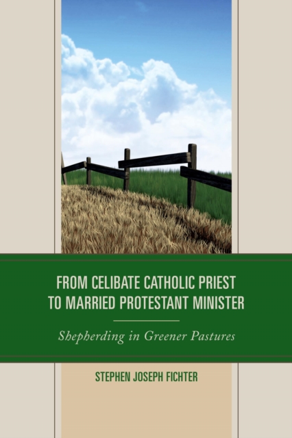 From Celibate Catholic Priest to Married Protestant Minister : Shepherding in Greener Pastures, EPUB eBook