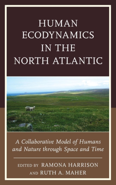 Human Ecodynamics in the North Atlantic : A Collaborative Model of Humans and Nature through Space and Time, Hardback Book