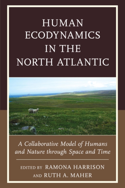 Human Ecodynamics in the North Atlantic : A Collaborative Model of Humans and Nature through Space and Time, EPUB eBook