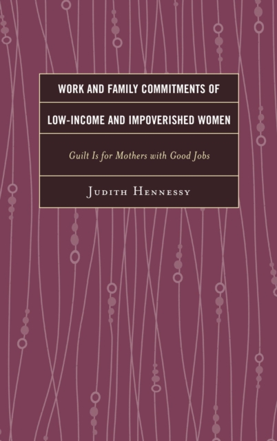 Work and Family Commitments of Low-Income and Impoverished Women : Guilt Is for Mothers with Good Jobs, EPUB eBook