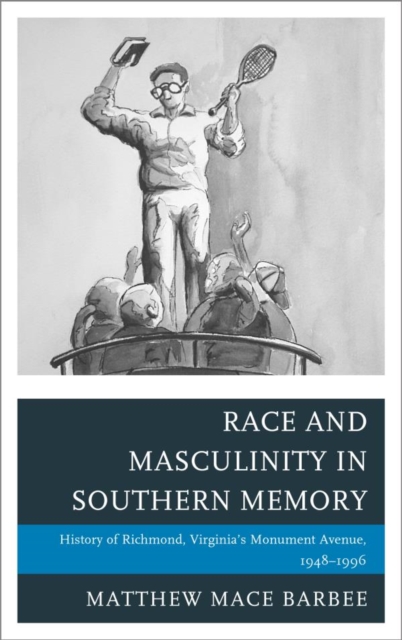 Race and Masculinity in Southern Memory : History of Richmond, Virginia's Monument Avenue, 1948-1996, EPUB eBook