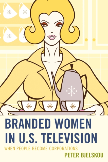 Branded Women in U.S. Television : When People Become Corporations, EPUB eBook