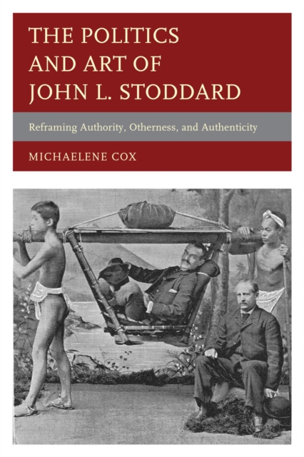 The Politics and Art of John L. Stoddard : Reframing Authority, Otherness, and Authenticity, EPUB eBook
