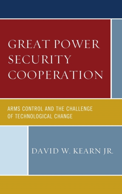Great Power Security Cooperation : Arms Control and the Challenge of Technological Change, Hardback Book